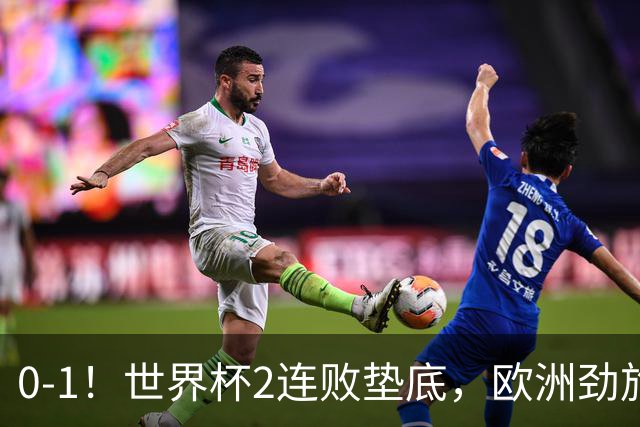 0-1！世界杯2连败垫底，欧洲劲旅出局！上次参赛获季军与国足同组